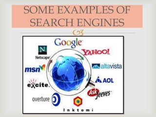 
SOME EXAMPLES OF
SEARCH ENGINES
 