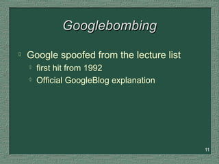 11
GooglebombingGooglebombing
 Google spoofed from the lecture list
 first hit from 1992
 Official GoogleBlog explanation
 
