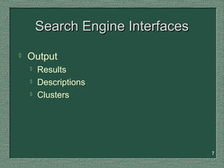 7
Search Engine InterfacesSearch Engine Interfaces
 Output
 Results
 Descriptions
 Clusters
 