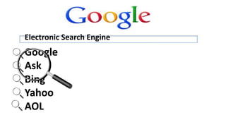 Google
Ask
Bing
Yahoo
AOL
Electronic Search Engine
 