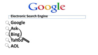 Google
Ask
Bing
Yahoo
AOL
Electronic Search Engine
 