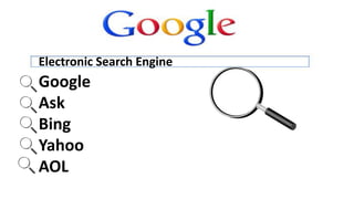 Google
Ask
Bing
Yahoo
AOL
Electronic Search Engine
 
