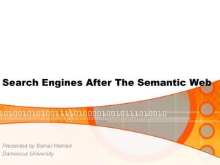 Search Engines After The Semantic Web Presented by Samar Hamed Damascus University 