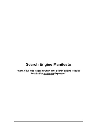 Search Engine Manifesto
“Rank Your Web Pages HIGH in TOP Search Engine Popular
Results For Maximum Exposure!”
 
