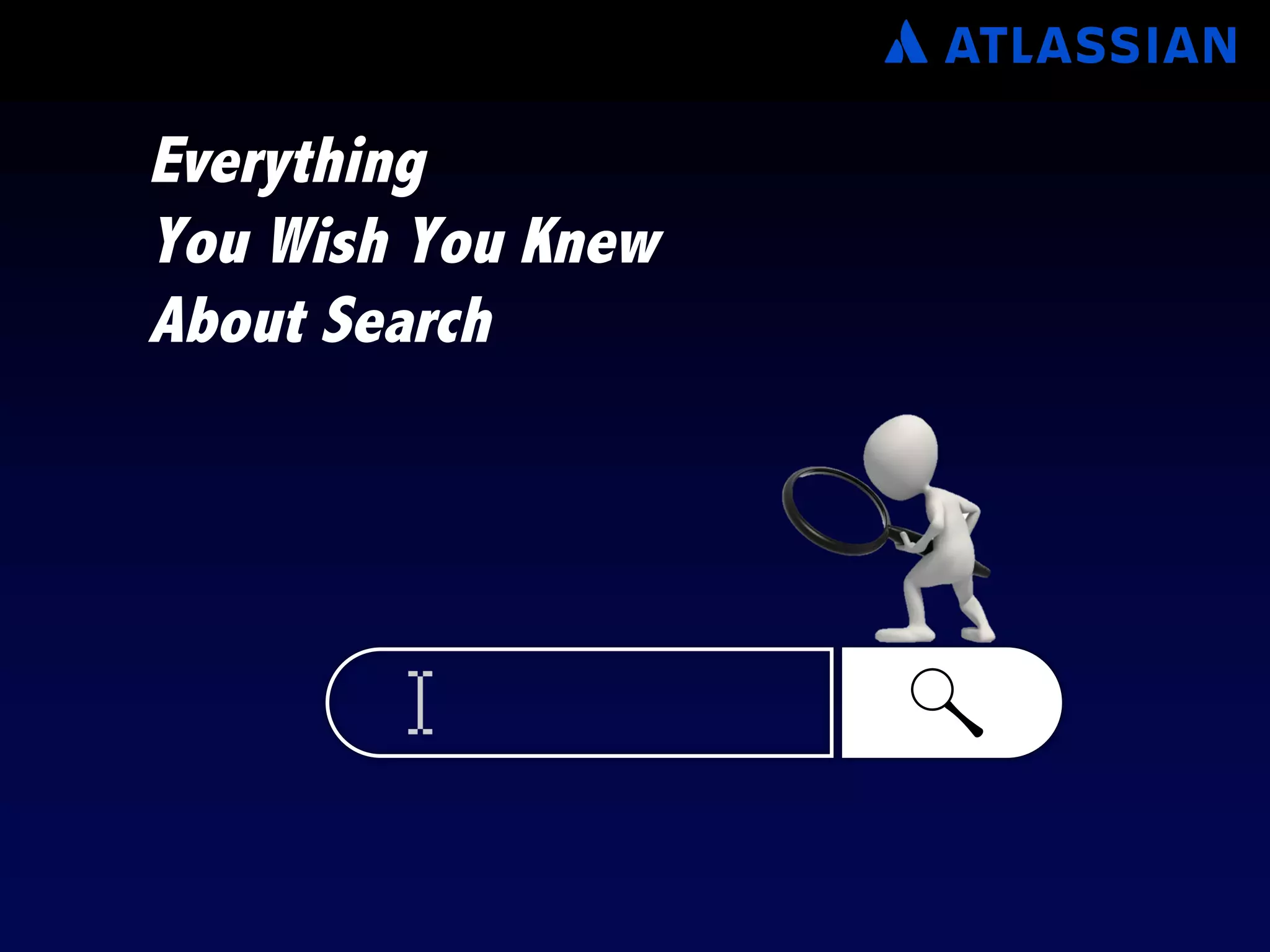 Everything
You Wish You Knew
About Search
 