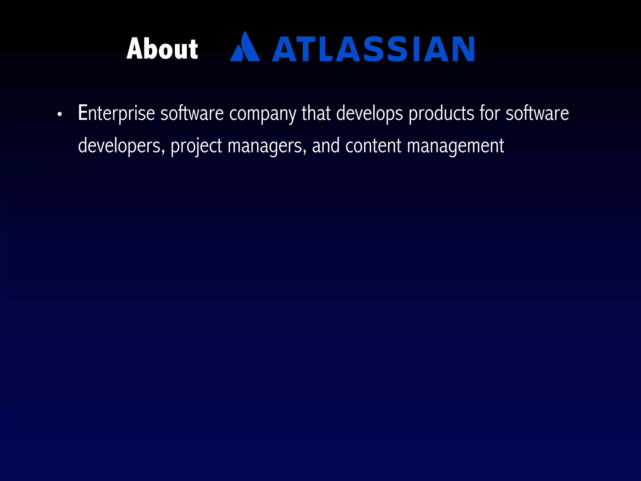 About
• Enterprise software company that develops products for software
developers, project managers, and content management
 