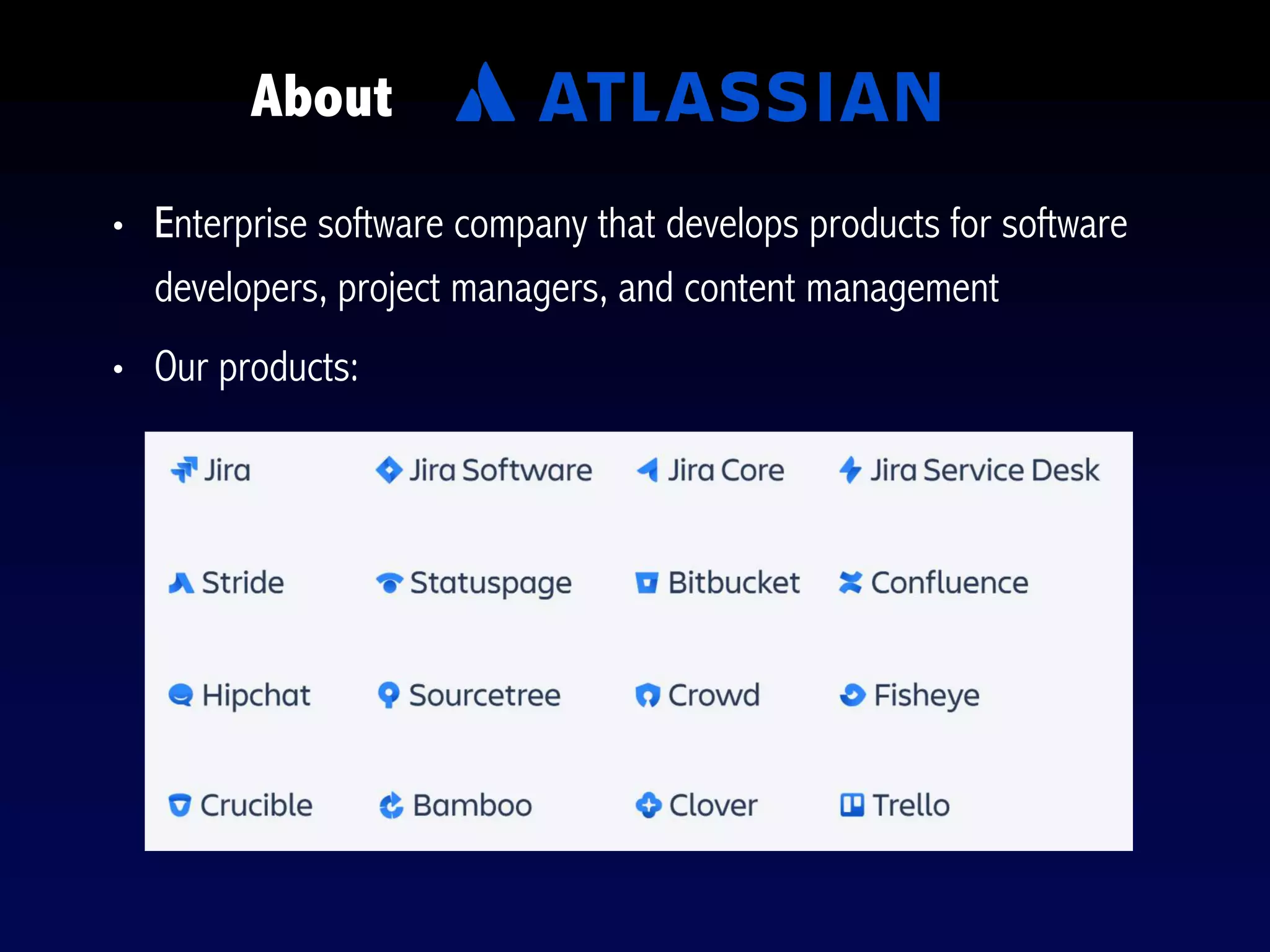 • Enterprise software company that develops products for software
developers, project managers, and content management
• Our products:
About
 