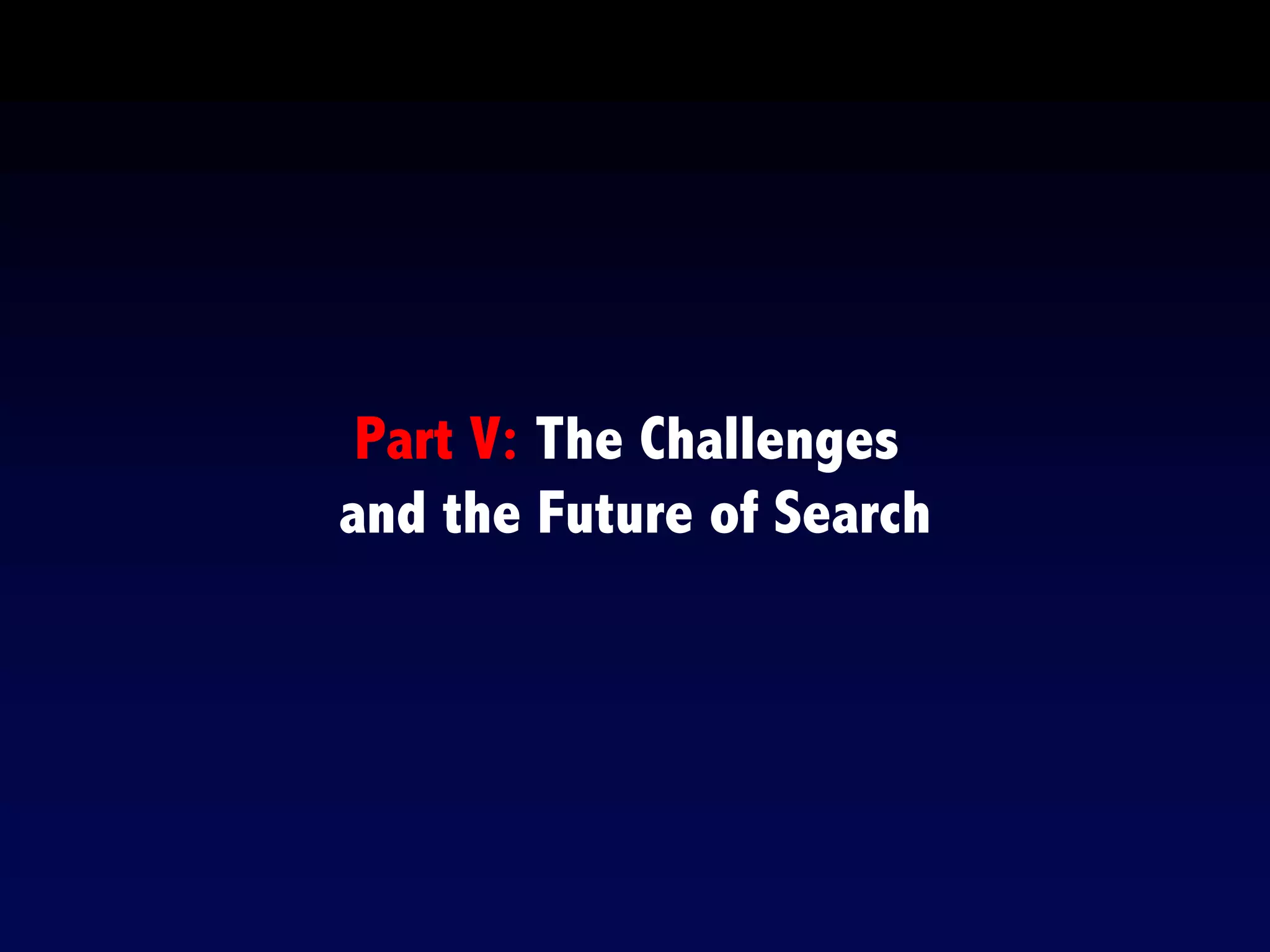Part V: The Challenges
and the Future of Search
 