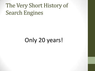 The Very Short History of
Search Engines



       Only 20 years!
 