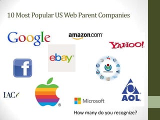 10 Most Popular US Web Parent Companies




                     How many do you recognize?
 