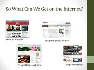 So What Can We Get on the Internet?




News, multimedia
                                     Nonprofit, charitable sites




          Personal blogs, websites                         Company websites
 