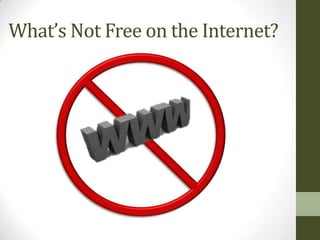 What’s Not Free on the Internet?
 