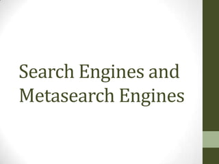 Search Engines and
Metasearch Engines
 