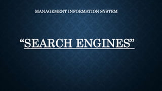 “SEARCH ENGINES”
MANAGEMENT INFORMATION SYSTEM
 
