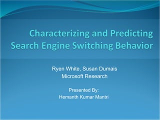 Ryen White, Susan Dumais
   Microsoft Research

     Presented By:
  Hemanth Kumar Mantri
 