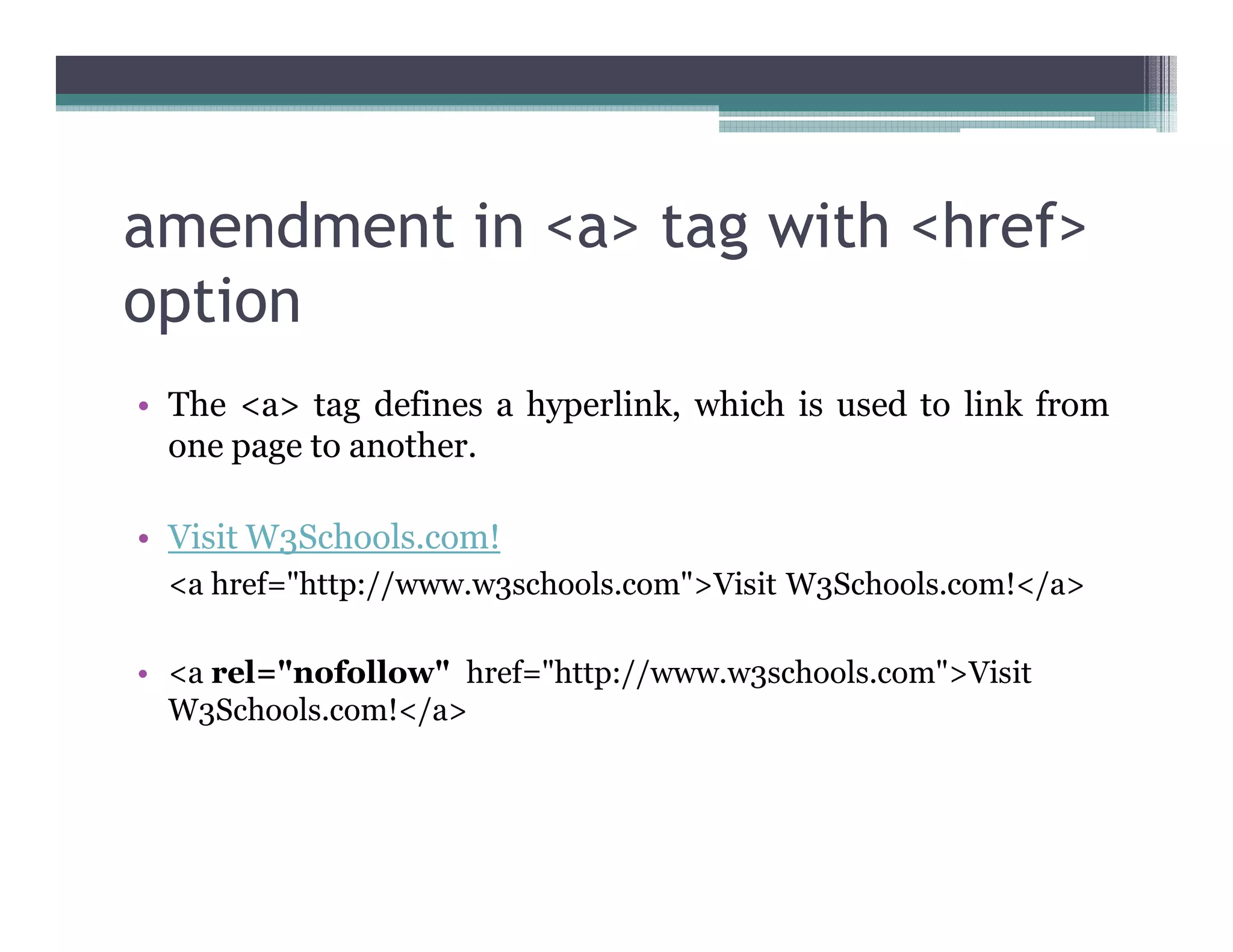 amendment in <a> tag with <href>
option
• The <a> tag defines a hyperlink, which is used to link from
one page to another.
• Visit W3Schools.com!
<a href="http://www.w3schools.com">Visit W3Schools.com!</a>
• <a rel="nofollow" href="http://www.w3schools.com">Visit
W3Schools.com!</a>
 
