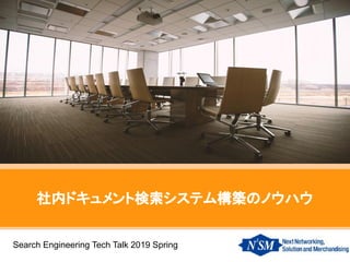 社内ドキュメント検索システム構築のノウハウ
Search Engineering Tech Talk 2019 Spring
 