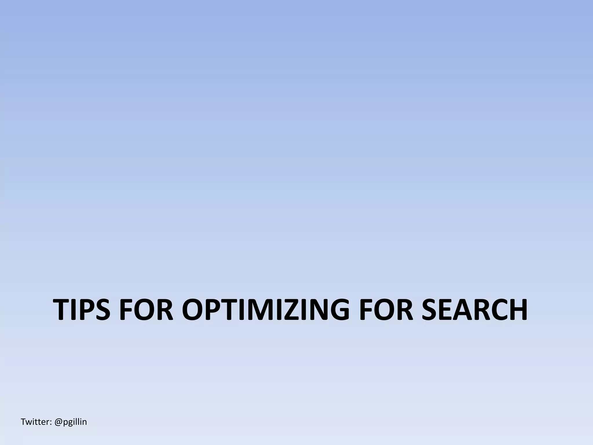Twitter: @pgillin
TIPS FOR OPTIMIZING FOR SEARCH
 
