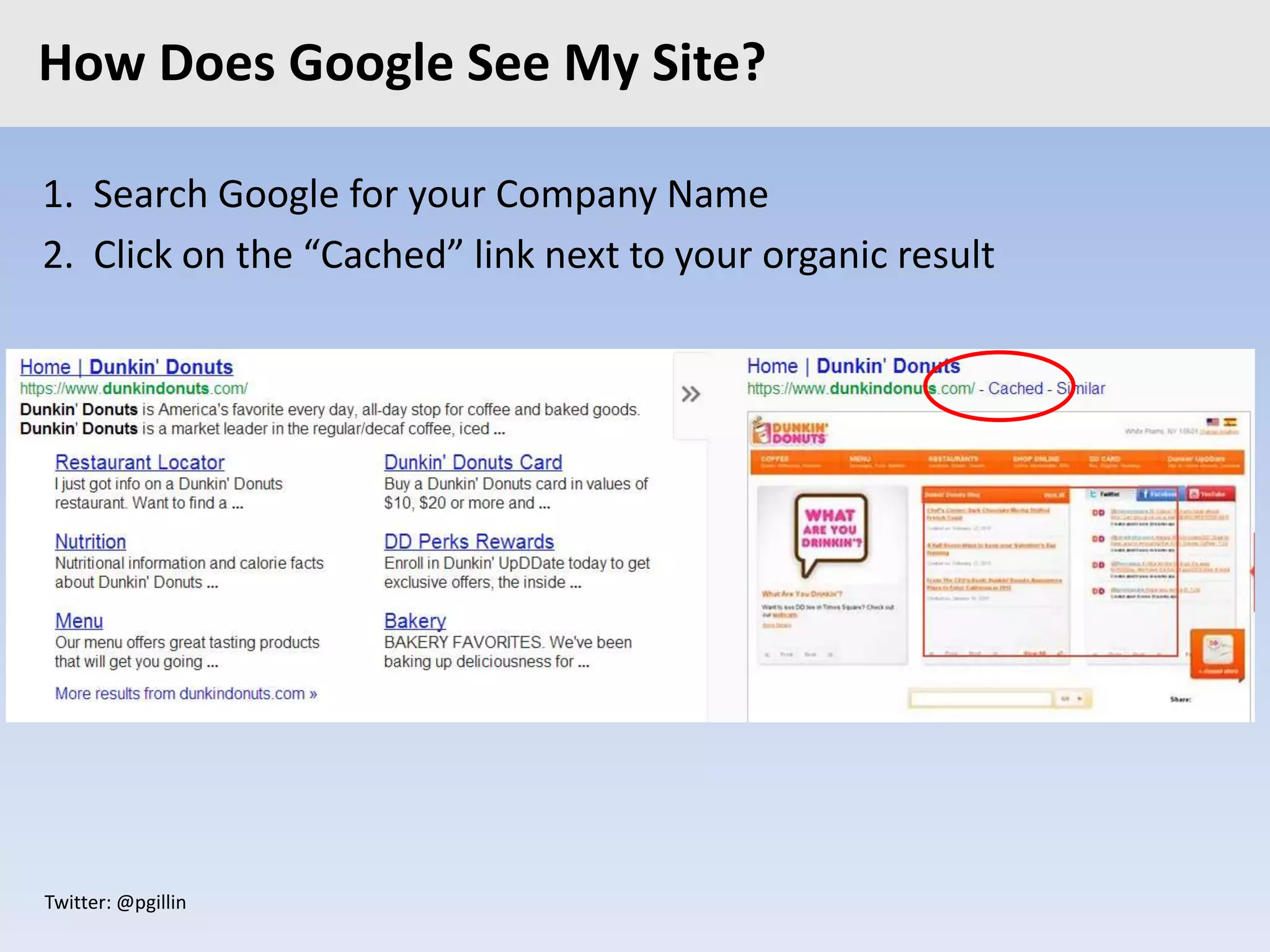 Twitter: @pgillin
1. Search Google for your Company Name
2. Click on the “Cached” link next to your organic result
How Does Google See My Site?
 