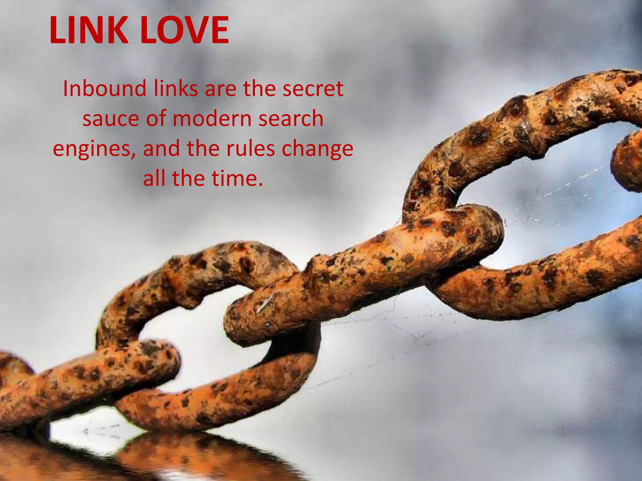 Twitter: @pgillin
LINK LOVE
Inbound links are the secret
sauce of modern search
engines, and the rules change
all the time.
 