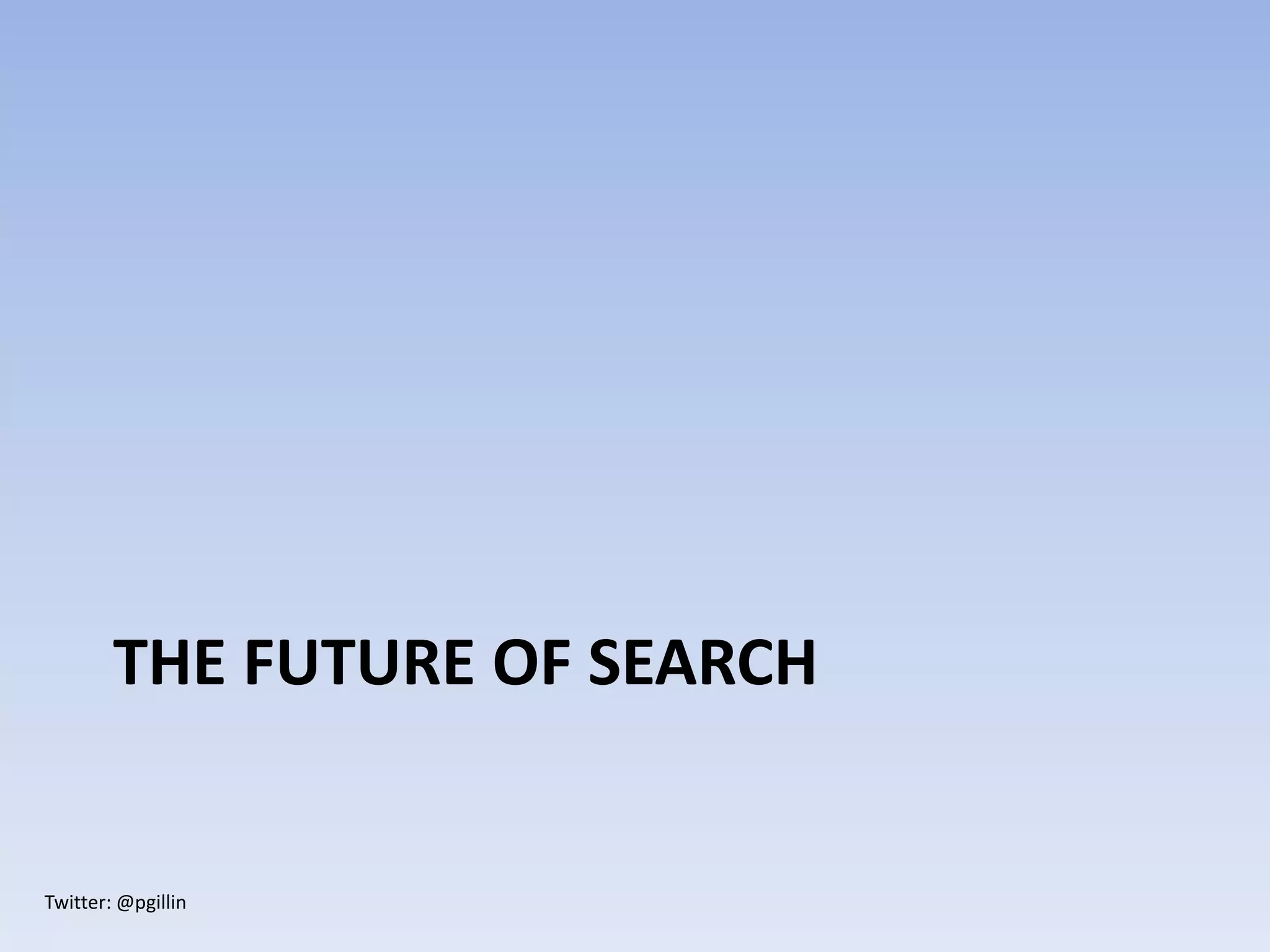 Twitter: @pgillin
THE FUTURE OF SEARCH
 