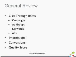 General ReviewClick Through RatesCampaignsAd GroupsKeywordsAdsImpressionsConversionsQuality Score