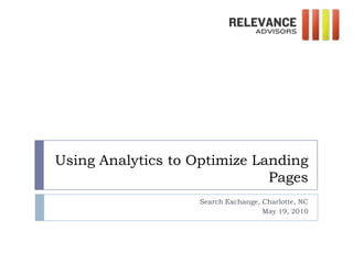 Using Analytics to Optimize Landing Pages Search Exchange, Charlotte, NC May 19, 2010 