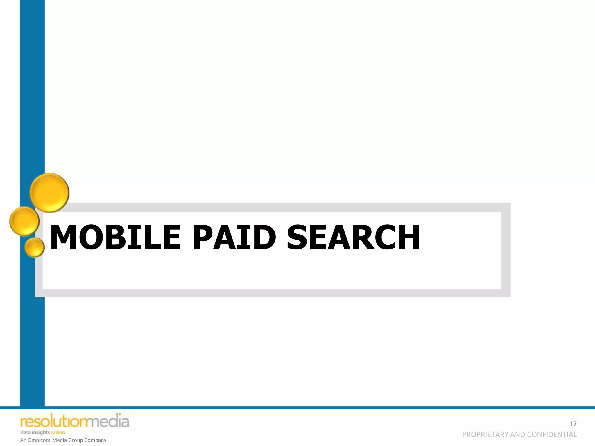 MOBILE PAID SEARCH




                                                           17
                                 PROPRIETARY AND CONFIDENTIAL
An Omnicom Media Group Company
 