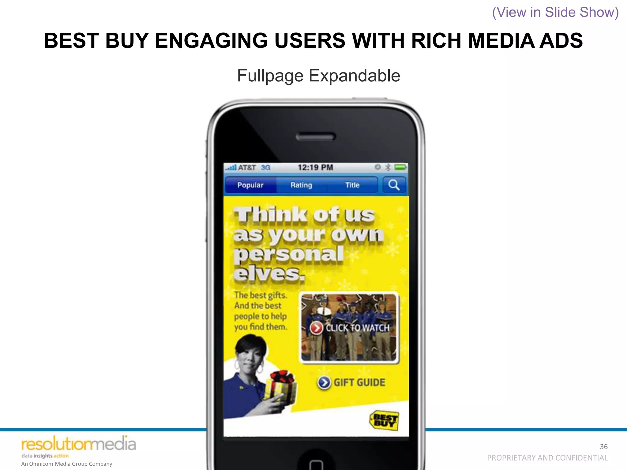 (View in Slide Show)

       BEST BUY ENGAGING USERS WITH RICH MEDIA ADS
                                 Fullpage Expandable




                                                                                 36
                                                       PROPRIETARY AND CONFIDENTIAL
An Omnicom Media Group Company
 
