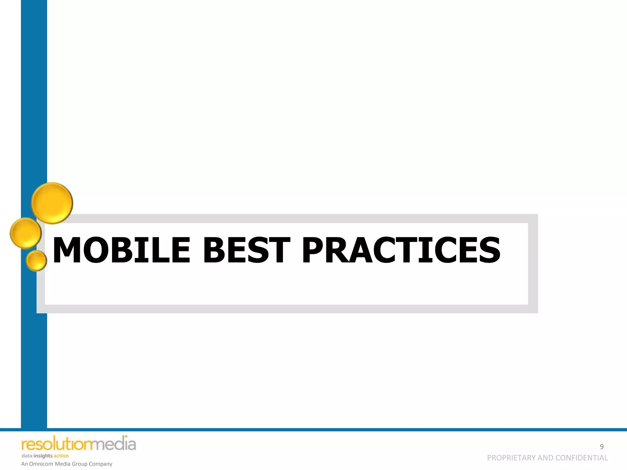MOBILE BEST PRACTICES




                                                           9
                                 PROPRIETARY AND CONFIDENTIAL
An Omnicom Media Group Company
 