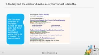 14
1. Go beyond the click and make sure your funnel is healthy.
@justinvanning
HP
Products Section
Tour
Cart/Checkout Page
 