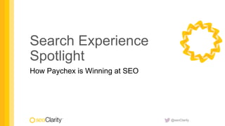 @seoClarity
Search Experience
Spotlight
How Paychex is Winning at SEO
 