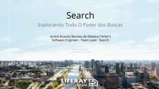Search
Explorando Todo O Poder das Buscas
André Ricardo Barreto de Oliveira ("Arbo")
Software Engineer - Team Lead - Search
São Paulo, Brasil
3 de Dezembro, 2015
 