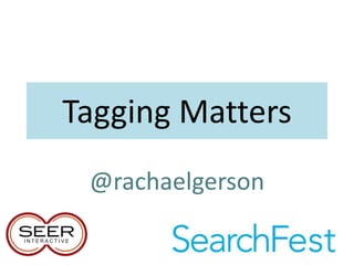 Tagging Matters
 @rachaelgerson
 
