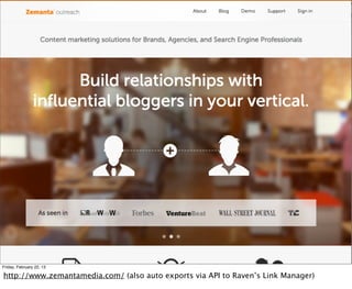Friday, February 22, 13

http://www.zemantamedia.com/ (also auto exports via API to Raven’s Link Manager)
 