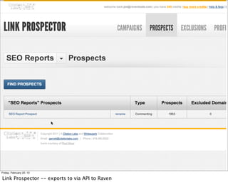 Friday, February 22, 13

Link Prospector -- exports to via API to Raven
 