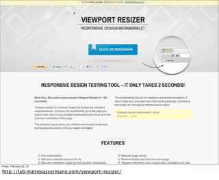 Friday, February 22, 13

http://lab.maltewassermann.com/viewport-resizer/
 