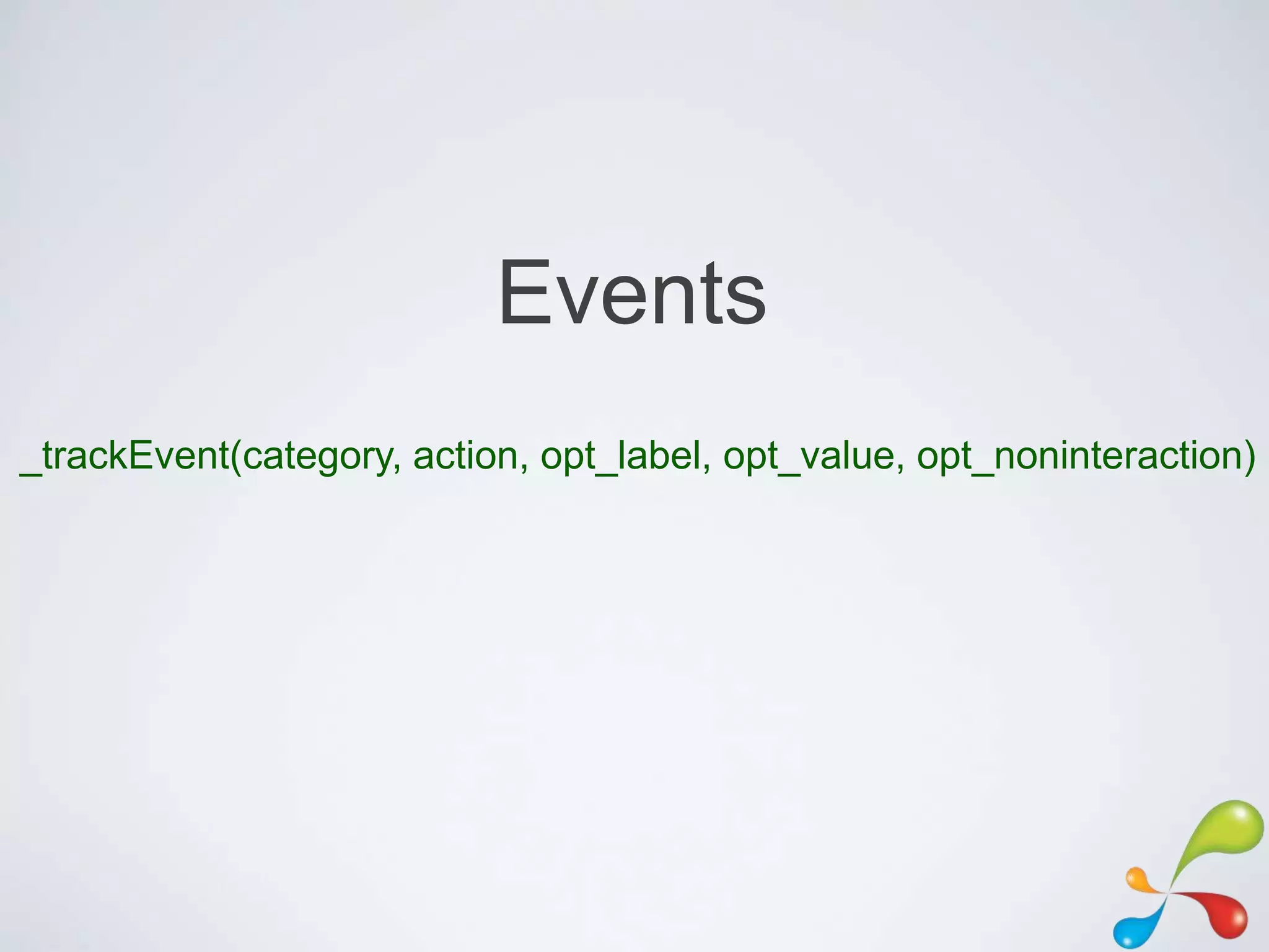 Events
_trackEvent(category, action, opt_label, opt_value, opt_noninteraction)
 