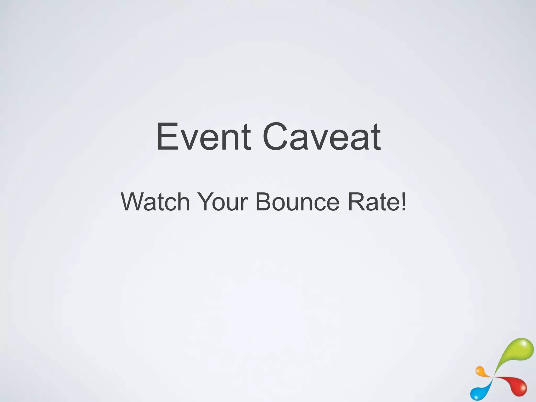 Event Caveat
Watch Your Bounce Rate!
 