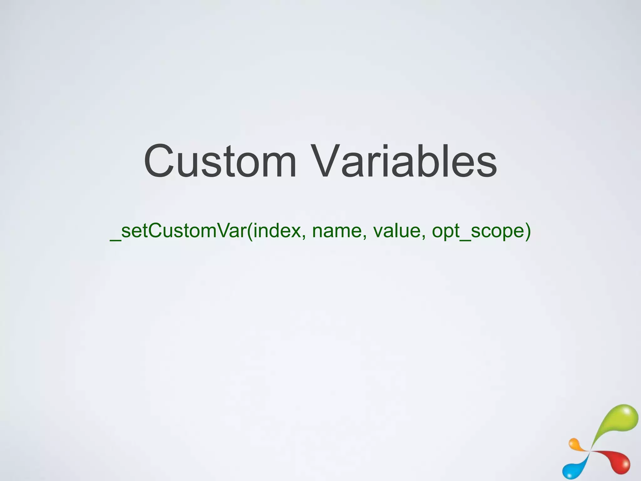 Custom Variables
_setCustomVar(index, name, value, opt_scope)
 