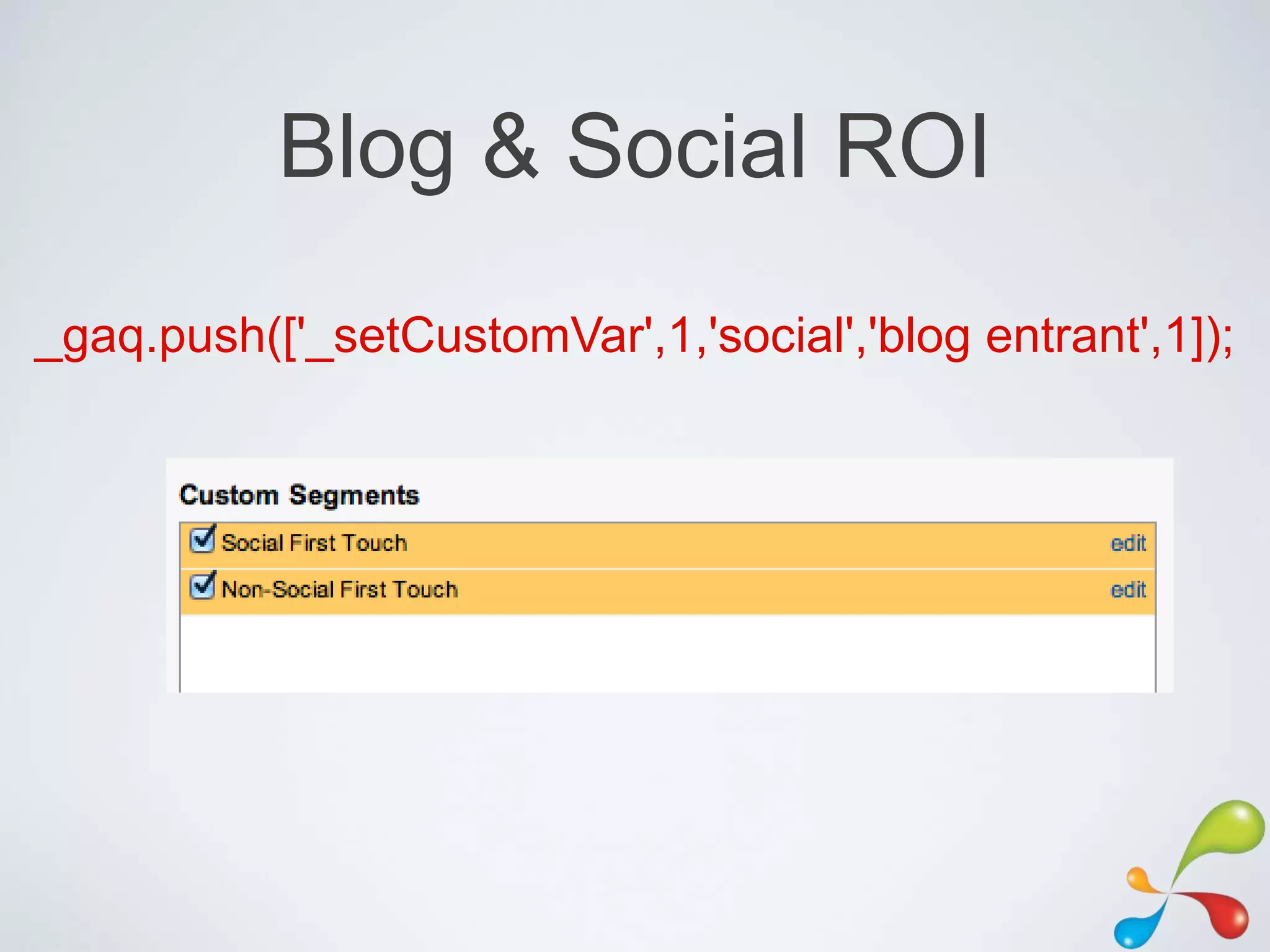 Blog & Social ROI
_gaq.push(['_setCustomVar',1,'social','blog entrant',1]);
 
