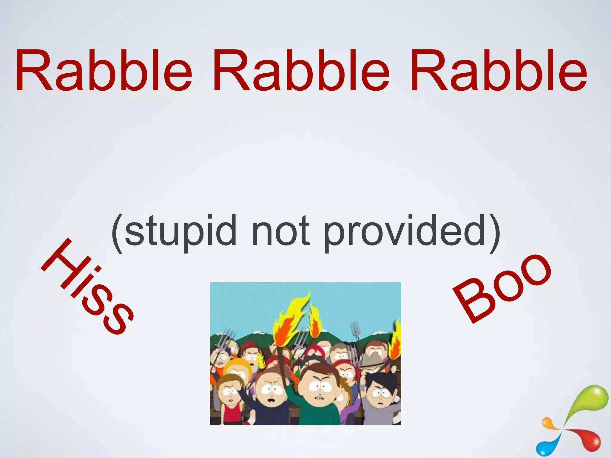 Rabble Rabble Rabble

   (stupid not provided)
 