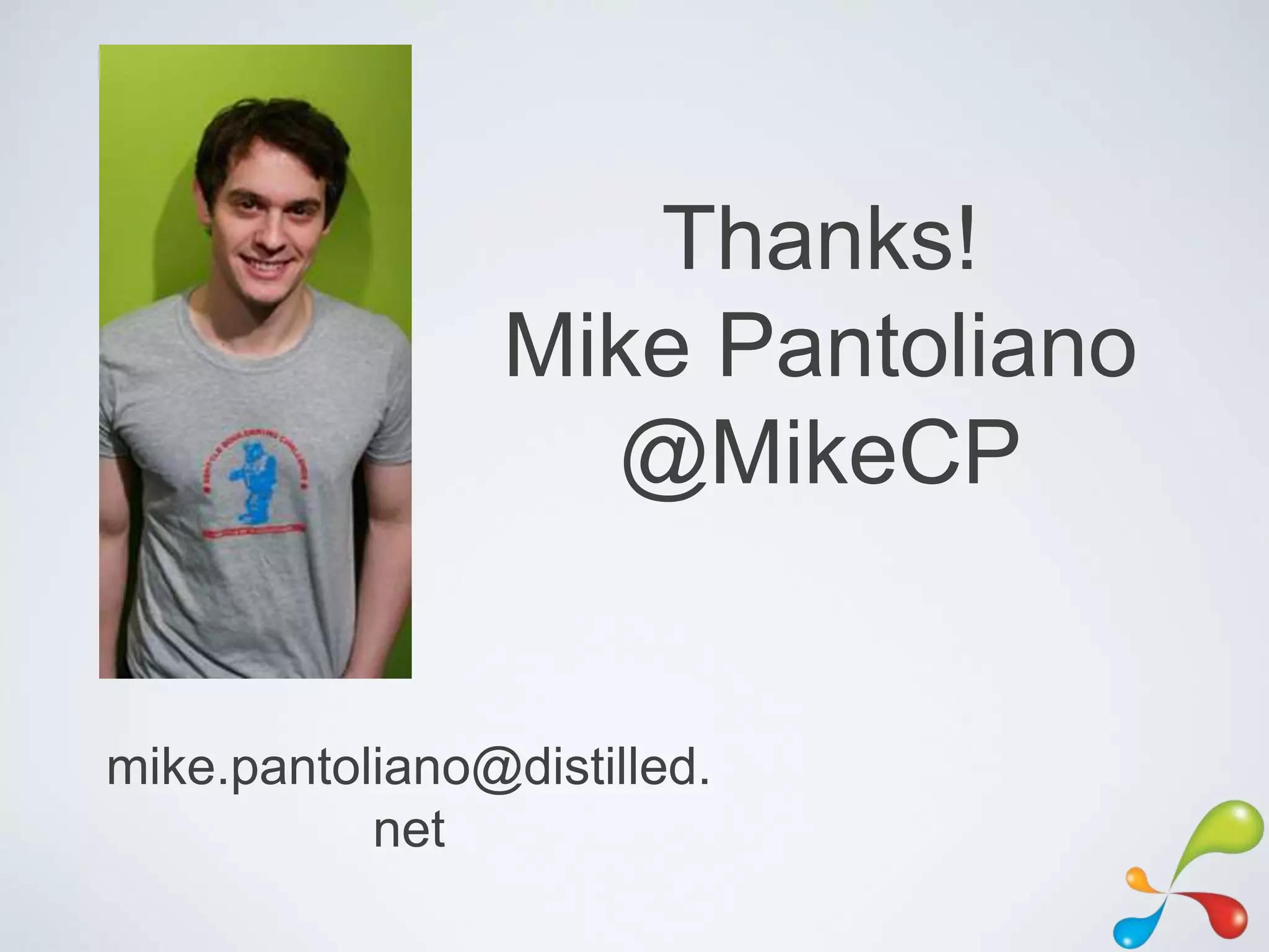 Thanks!
                 Mike Pantoliano
                   @MikeCP


mike.pantoliano@distilled.
           net
 