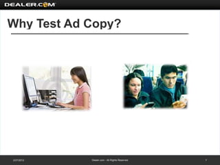 Why Test Ad Copy?




2/27/2012   Dealer.com - All Rights Reserved   7
 