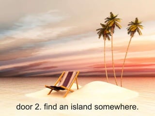door 2. find an island somewhere.

 
