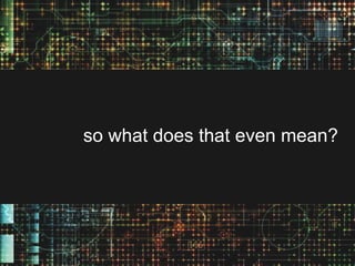 so what does that even mean?

 