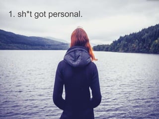 1. sh*t got personal.

 