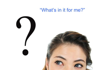 “What’s in it for me?”

 