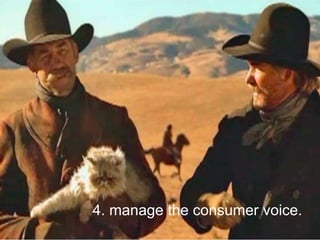 4. manage the consumer voice.

 