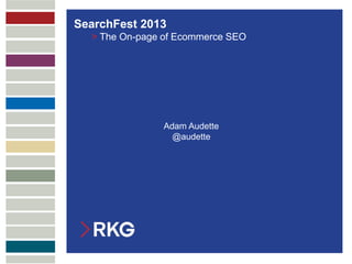 SearchFest 2013
                 > The On-page of Ecommerce SEO




                              Adam Audette
                                @audette
MULTICHANNEL
ATTRIBUTION
 